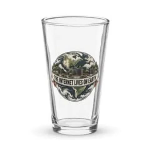 The internet lives on Earth, pint glass