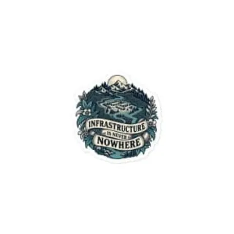 Infrastructure is never nowhere, sticker