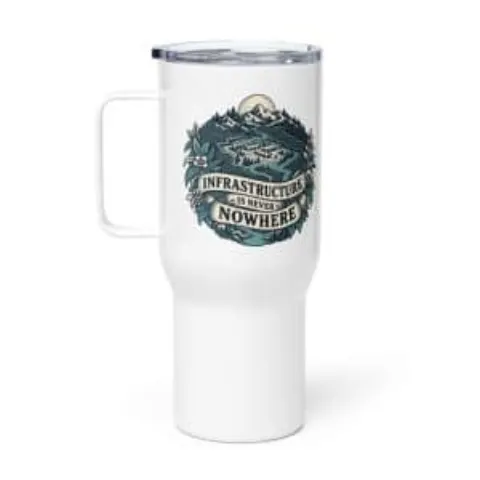 Infrastructure is never nowhere, travel mug